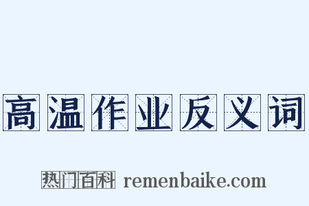高温作业反义词是什么意思的图片